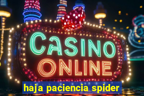 haja paciencia spider